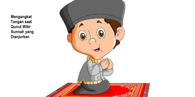 Mengangkat Tangan saat Qunut Witir: Sunnah yang Dianjurkan