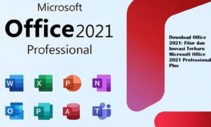 Download Office 2021: Fitur dan Inovasi Terbaru Microsoft Office 2021 Professional Plus