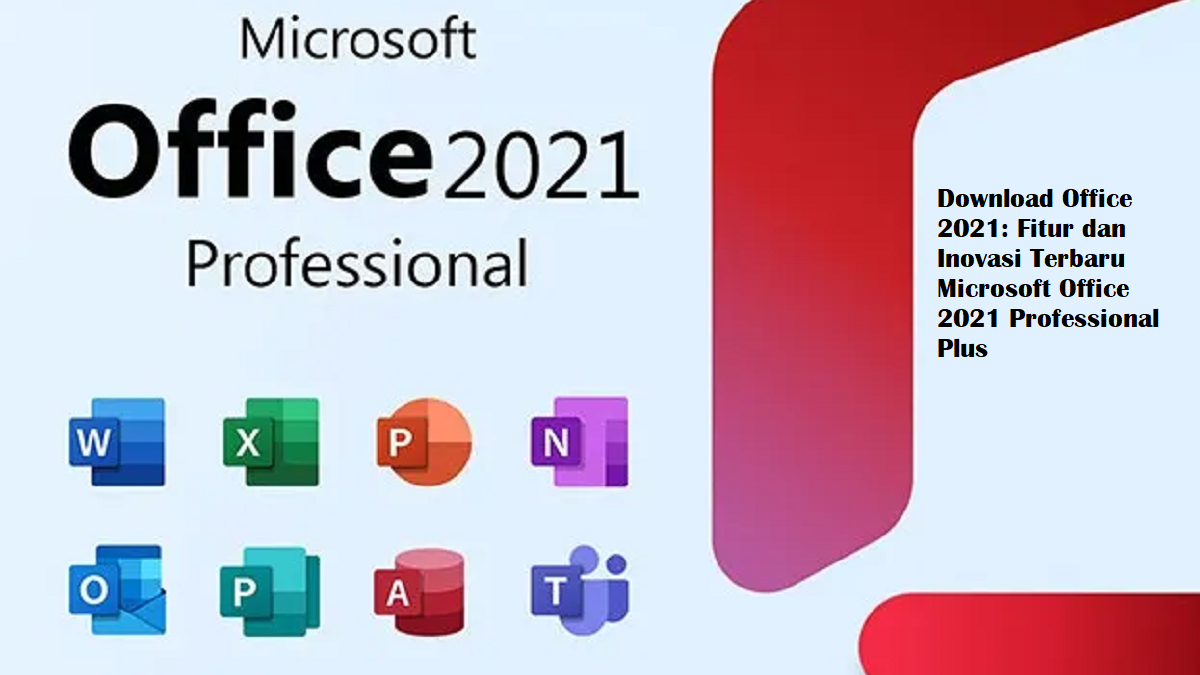 Download Office 2021: Fitur dan Inovasi Terbaru Microsoft Office 2021 Professional Plus